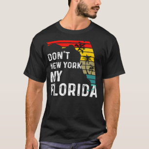 Dont New York My Florida Flag Map Flag Gift Funny  T-Shirt