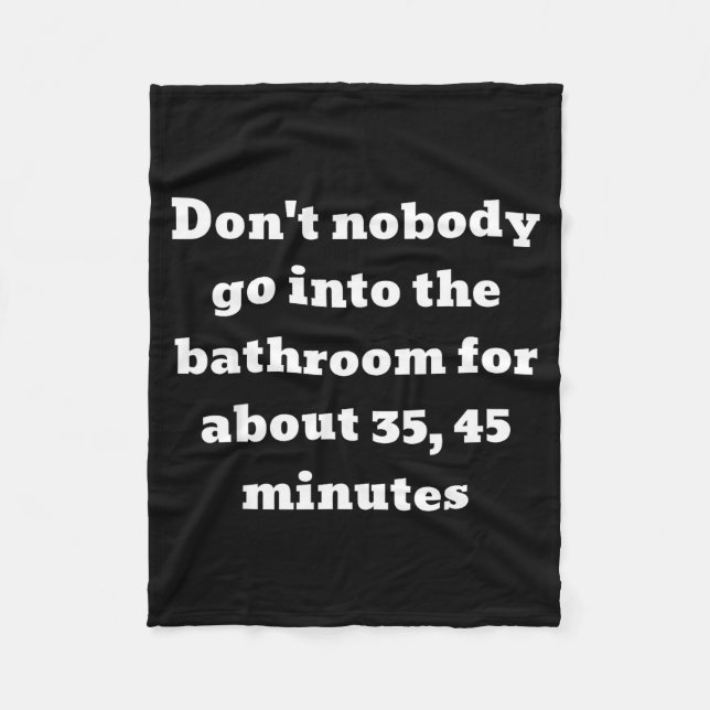 Don't Nobody Go Into The Bathroom For About 35, 45 Fleece Blanket (Front)