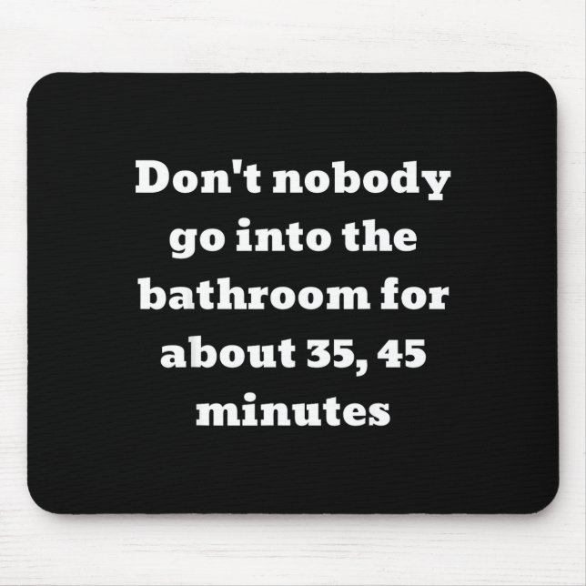 Don't Nobody Go Into The Bathroom For About 35, 45 Mouse Mat (Front)