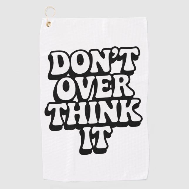 Don't Over Think It!  Golf Towel (Front)