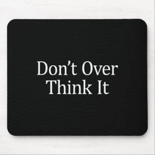 Don't Over Think It - Mouse Mat