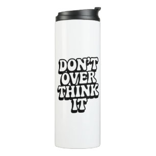 Don't Over Think It!  Thermal Tumbler