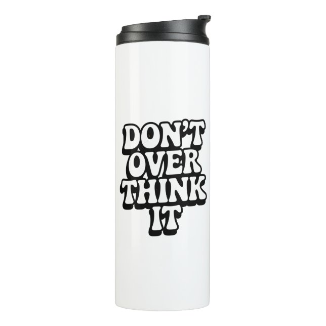 Don't Over Think It!  Thermal Tumbler (Rotated Left)