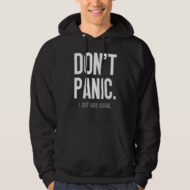 Dont Panic I Just Look Illegal - Hoodie (Front)