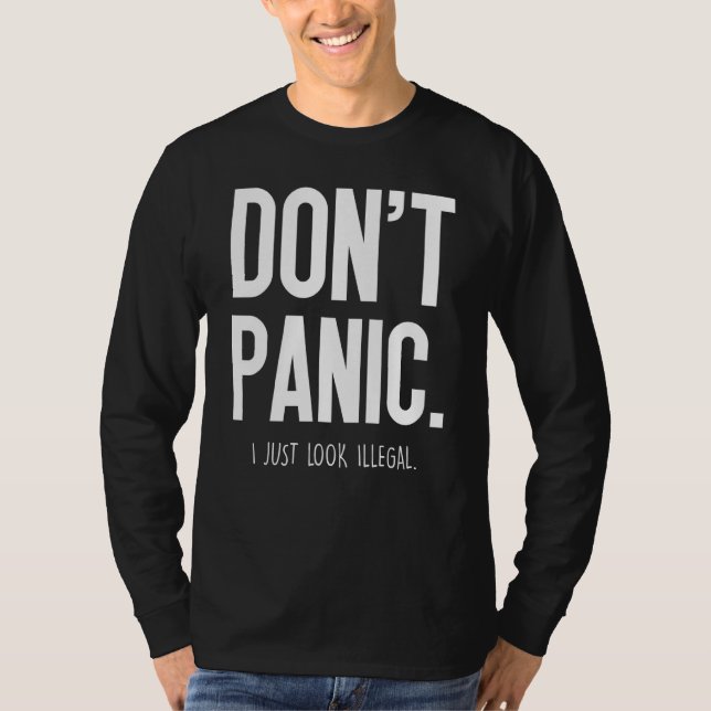 Dont Panic I Just Look Illegal - T-Shirt (Front)
