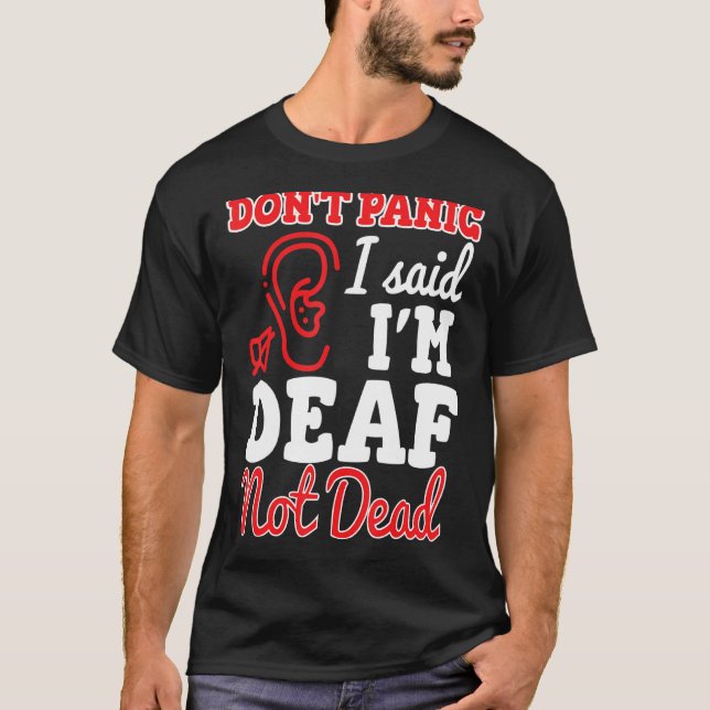 Dont Panic I Said Im Deaf Not Dead Deaf Persons T-Shirt (Front)