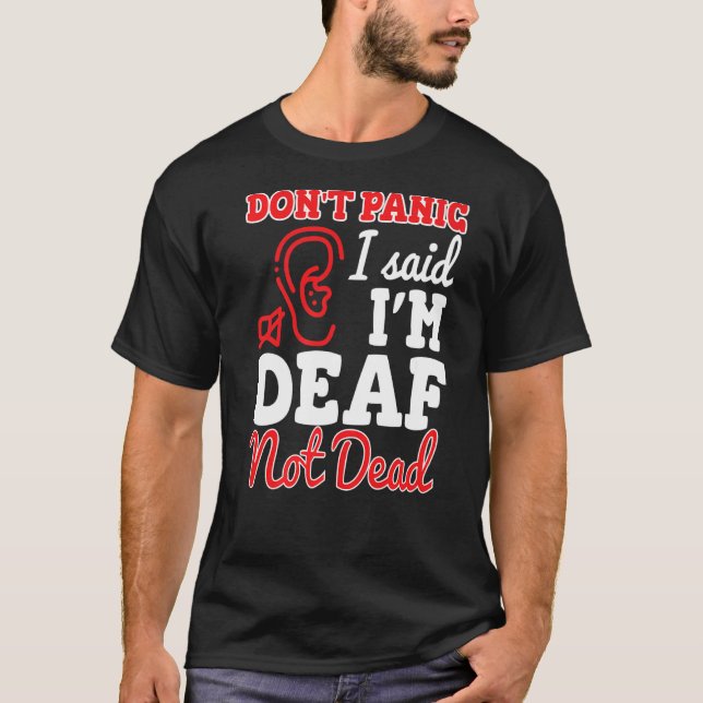 Dont Panic I Said Im Deaf Not Dead Deaf Persons T-Shirt (Front)
