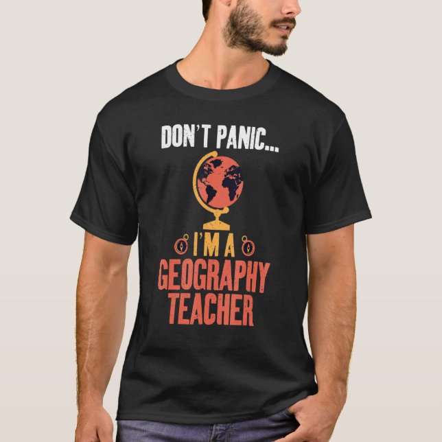 Dont Panic Im A Geography Teacher Geographer T-Shirt (Front)
