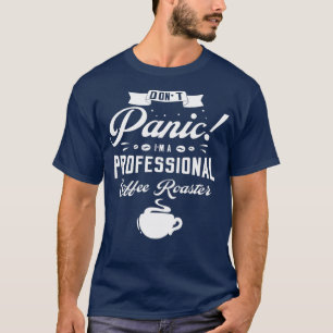 Dont panic Im a professional coffee roaster roast  T-Shirt