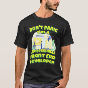 Dont Panic Im A Professional Front End Developer T-Shirt