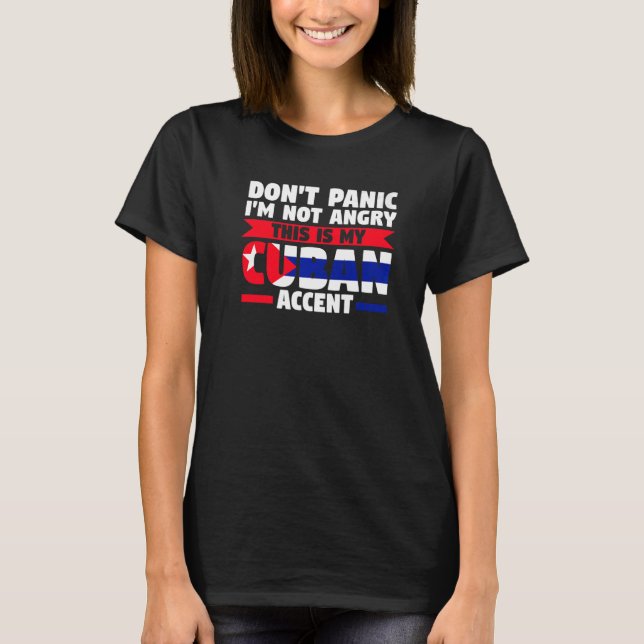 don't panic I'm not angry this is my Cuban accent  T-Shirt (Front)