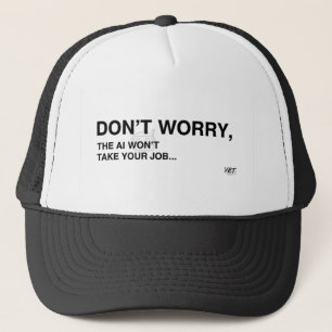 Don't Panic, The AI Isn't Here... Yet Trucker Hat