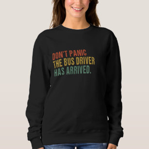 Don't panic, the Bus driver has arrived Funny Bus Sweatshirt