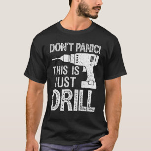 Don't Panic This Is Just A Drill   Handyman T-Shirt