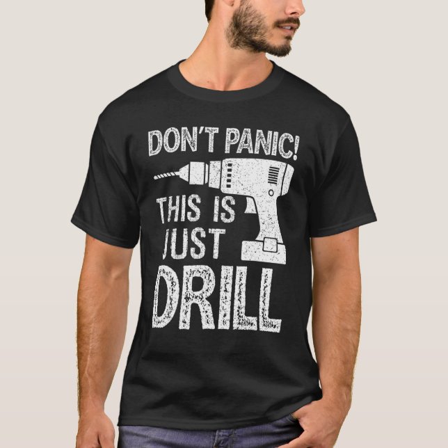 Don't Panic This Is Just A Drill   Handyman T-Shirt (Front)