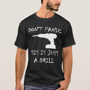 Dont Panic This Is Just A Drill T-Shirt