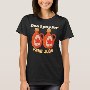 Don't Pay for Fake Jugs Maple Syrup Humourous T-Shirt