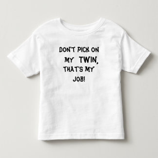 Don't pick on my TWIN, that's my job! Toddler T-Shirt