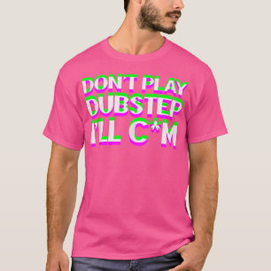 Don'T Play Dubstep Edm Music Dj Rave Techno Party T-Shirt