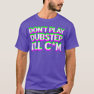 Dont Play Dubstep EDM Music DJ Raveechno Party gif T-Shirt
