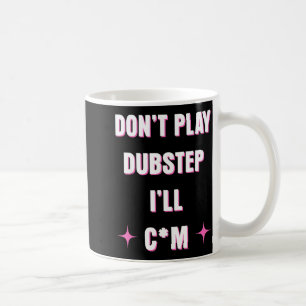 Dont Play Dubstep I'll Coffee Mug