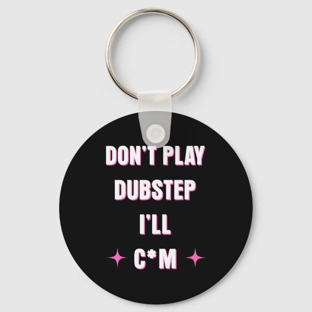 Dont Play Dubstep I'll  Key Ring (Front)
