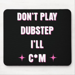 Dont Play Dubstep I'll  Mouse Mat
