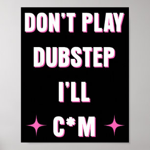 Dont Play Dubstep I'll  Poster