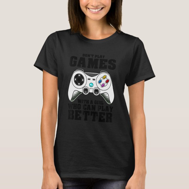 Don't Play Games With A Girl Who Can Play Better G T-Shirt (Front)