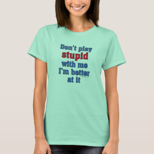 Don't Play Stupid With Me I'm Better At It T-Shirt
