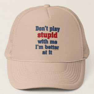 Don't play stupid with me trucker hat