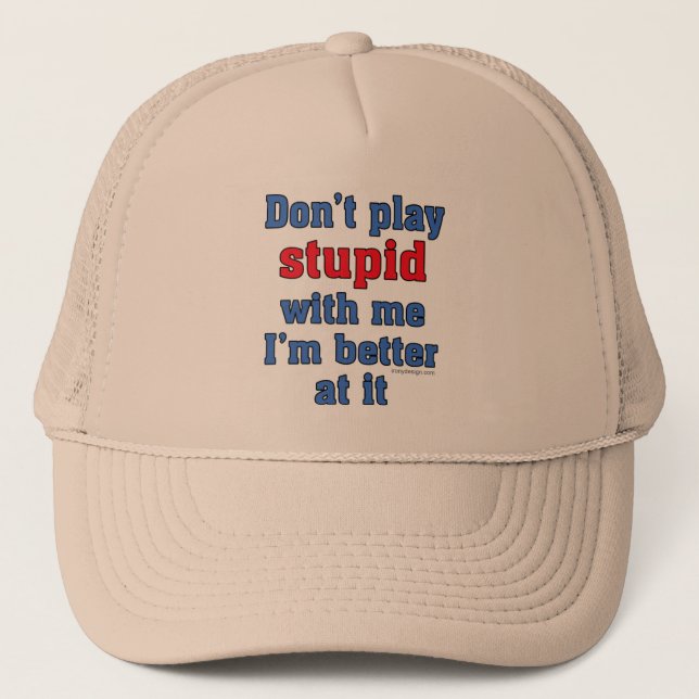 Don't play stupid with me trucker hat (Front)