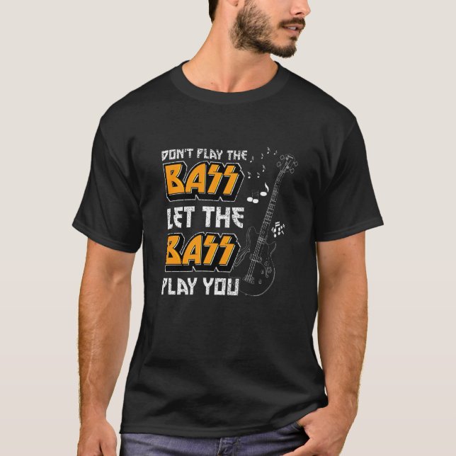 Dont Play The Bass Let The Bass Play You  Bassgita T-Shirt (Front)