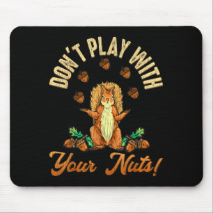 Don't Play With Your Nuts Squirrel  Mouse Mat