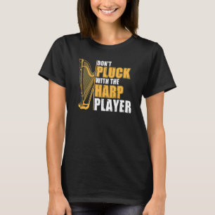 Don't Pluck With The Harp Player  Harpist Harp Pla T-Shirt