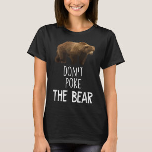 Don't Poke The Bear Funny Bear  T-Shirt