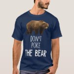 Don't Poke The Bear Funny Bear  T-Shirt<br><div class="desc">Don't Poke The Bear Funny Bear  .</div>