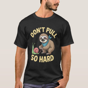 Don't Pull So Hard Sloth and Snail Fun T-Shirt