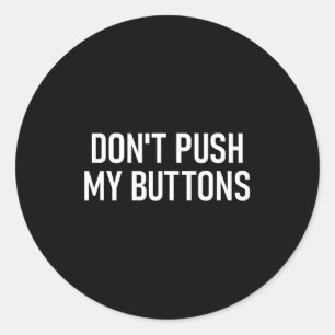 Don't Push My Buttons, Funny, Jokes, Sarcastic  Classic Round Sticker