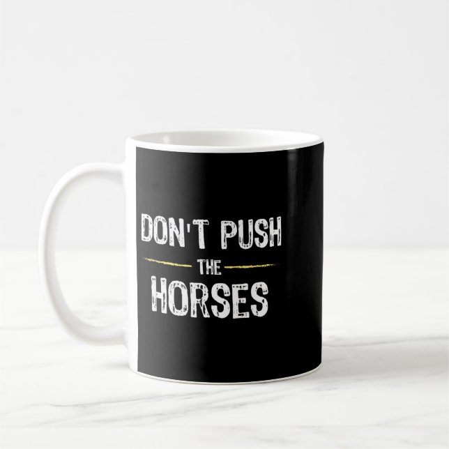 Dont Push The Horses Funny Meme Quote For Coffee Mug (Left)