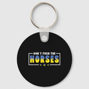Dont Push The Horses - Funny Meme Quote For Key Ring