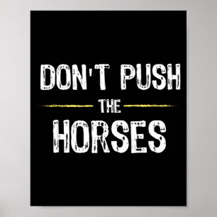 Dont Push The Horses Funny Meme Quote For Poster