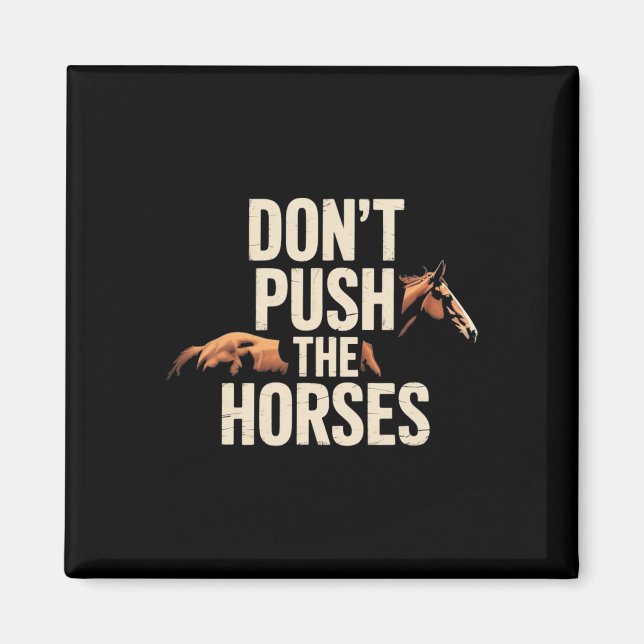 Don't Push The Horses - Funny Meme Quote For Sarca Magnet (Front)