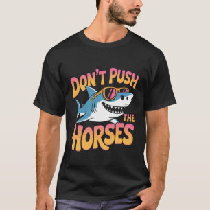Don't Push The Horses Funny Shark Quote T-Shirt