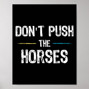 Dont Push The Horses Meme - Funny Quote For Poster
