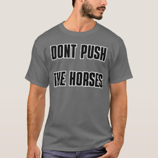 DONT PUSHHE HORSES friend T-Shirt