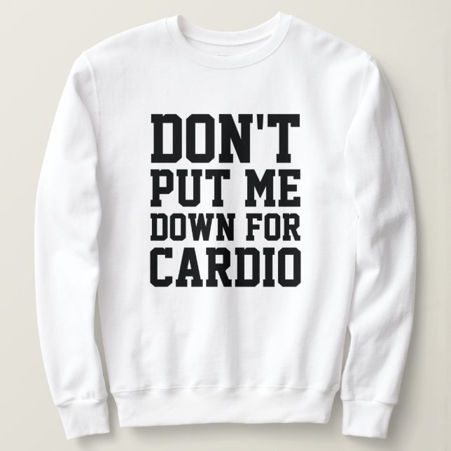 Don't Put Me Down For Cardio Sweatshirt (Design Front)