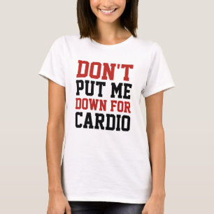 Don't Put Me Down For Cardio T-Shirt