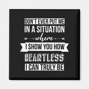 Don't Put Me In A Situation Where I Show You How H Magnet
