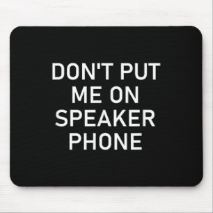 Don't Put Me On Speaker Phone, Funny Joke, Sarcast Mouse Mat